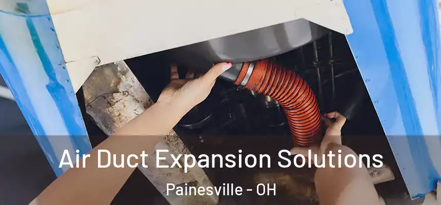 Air Duct Expansion Solutions Painesville - OH