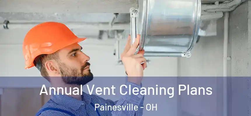 Annual Vent Cleaning Plans Painesville - OH