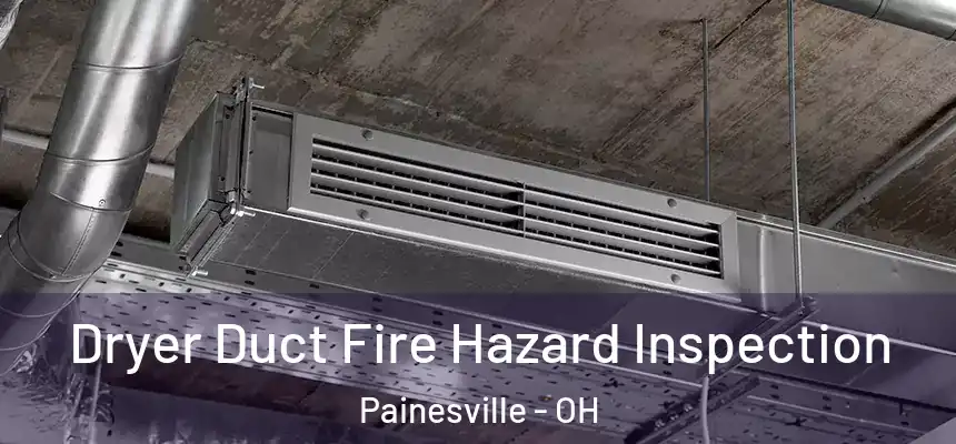  Dryer Duct Fire Hazard Inspection Painesville - OH
