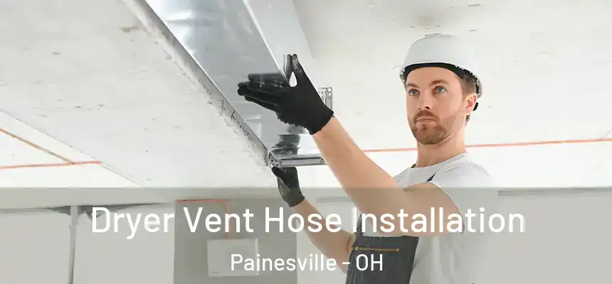  Dryer Vent Hose Installation Painesville - OH