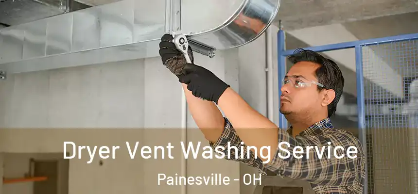  Dryer Vent Washing Service Painesville - OH