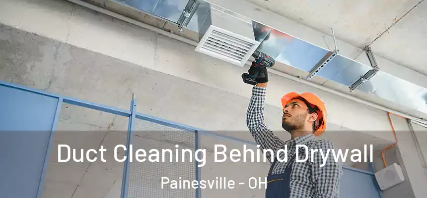 Duct Cleaning Behind Drywall Painesville - OH