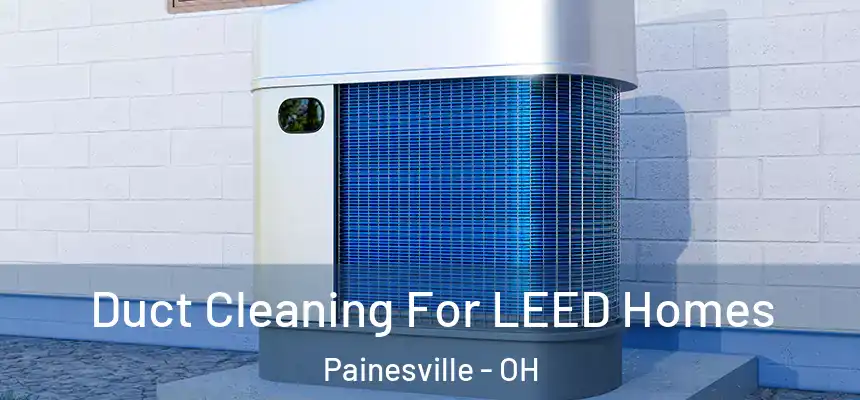  Duct Cleaning For LEED Homes Painesville - OH