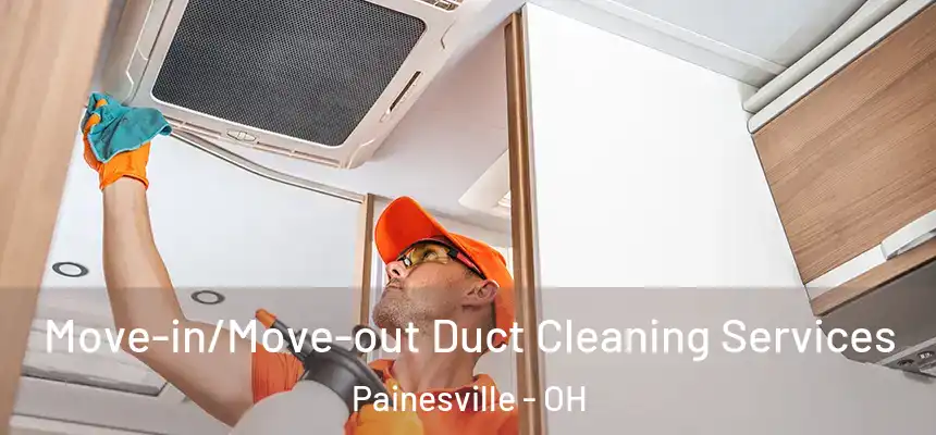  Move-in/Move-out Duct Cleaning Services Painesville - OH
