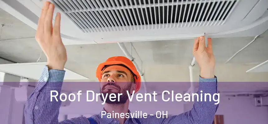  Roof Dryer Vent Cleaning Painesville - OH